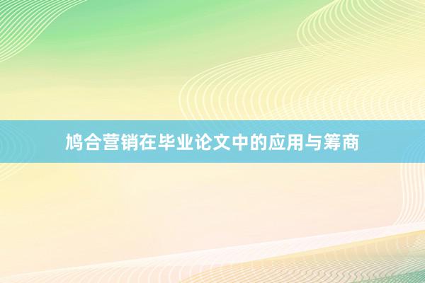 鸠合营销在毕业论文中的应用与筹商