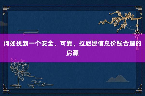 何如找到一个安全、可靠、拉尼娜信息价钱合理的房源