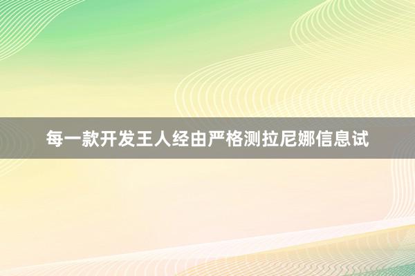 每一款开发王人经由严格测拉尼娜信息试