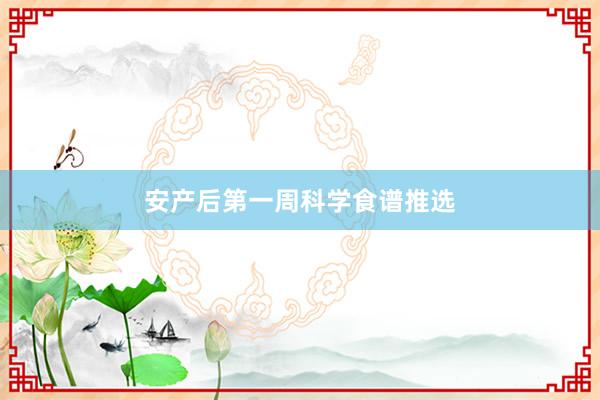 安产后第一周科学食谱推选