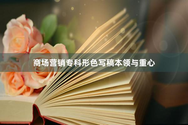 商场营销专科形色写稿本领与重心